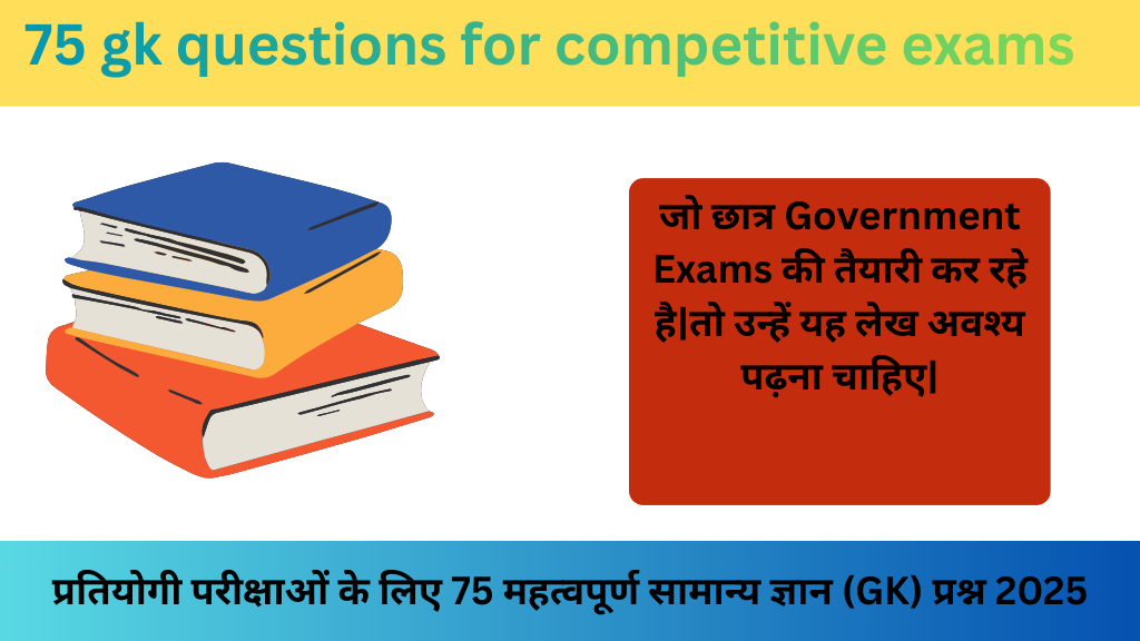 75 gk questions for competitive exams|प्रतियोगी परीक्षाओं के लिए 75 महत्वपूर्ण सामान्य ज्ञान (GK) प्रश्न 2025